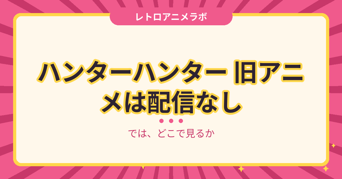 ハンターハンター 旧アニメは配信なし