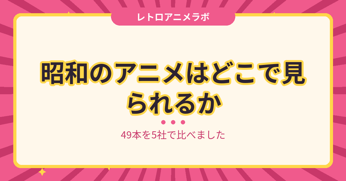 昭和のアニメ49本の配信状況を5社で比べた