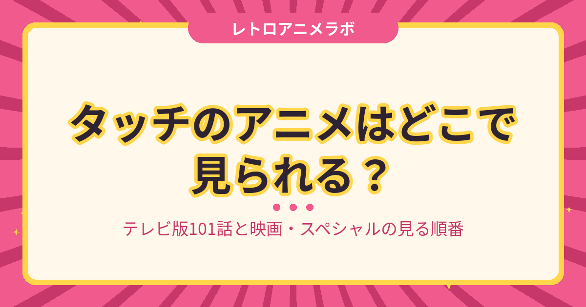 タッチのアニメはどこで見られる？テレビ版101話と、映画3本・続きのスペシャル2本の見る順番